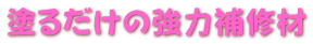 塗るだけの強力補修材